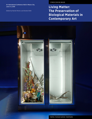 Living Matter: The Preservation of Biological Materials in Contemporary Art: An International Conference Held in Mexico City, June 3–5, 2019 (Symposium Proceedings) By Rachel Rivenc (Editor), Kendra Roth (Editor), Silvana Alborés (Contributions by), Camilla Ayla Oliveira dos Anjos (Contributions by), Ivana Bacic (Contributions by), Sarah Barack (Contributions by), Claudia Barra (Contributions by), Cristina Bausero (Contributions by) Cover Image
