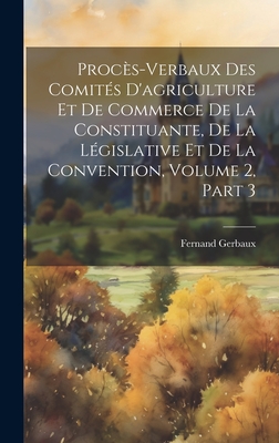 Procès-Verbaux Des Comités D'agriculture Et De Commerce De La Constituante, De La Législative Et De La Convention, Volume 2, part 3 Cover Image