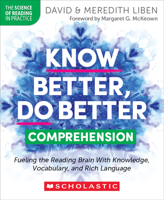 Know Better, Do Better: Comprehension: Fueling the Reading Brain With Knowledge, Vocabulary, and Rich Language (The Science of Reading in Practice) Cover Image