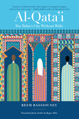 Al-Qata'i: Ibn Tulun's City Without Walls By Reem Bassiouney, Roger Allen (Translator) Cover Image