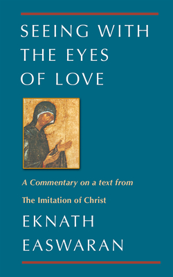 Seeing with the Eyes of Love: A Commentary on a Text from the Imitation of Christ (Classics of Christian Inspiration #2)