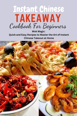 Instant Chinese Takeaway Cookbook For Beginners: Chinese food, instant pot cookbook, recipes, Mediterranean Diet Cookbook, Microwave Cookbook, vegan, Cover Image