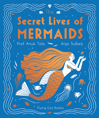 The Secret Lives of Mermaids (The Secret Lives Series) By Anuk Tola, Anja Susanj (Illustrator) Cover Image
