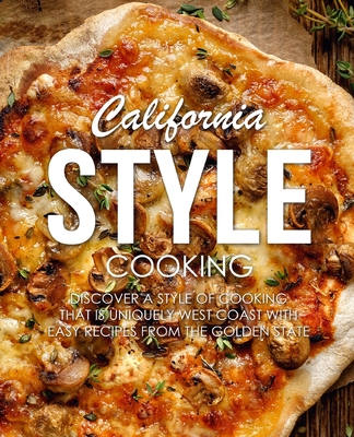 California Style Cooking: Discover a Style of Cooking that is Uniquely West Coast with Easy Recipes from the Golden State Cover Image