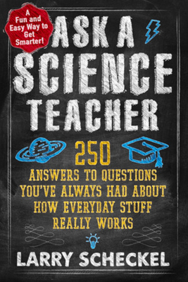 Ask a Science Teacher: 250 Answers to Questions You've Always Had About How Everyday Stuff Really Works Cover Image