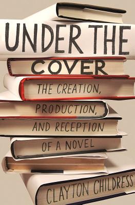 Under the Cover: The Creation, Production, and Reception of a Novel (Princeton Studies in Cultural Sociology #19)