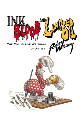 Ink, Blood, and Linseed Oil: The Collective Writings of Artist Robert Williams By Robert Williams, Gwynned Vitello (Introduction by), Darius Spieth Ph. D. (Introduction by) Cover Image