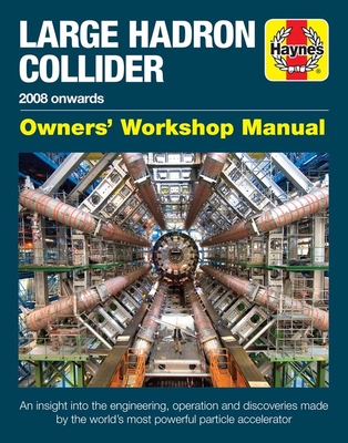 Large Hadron Collider Owners' Workshop Manual: 2008 onwards - An insight into the engineering, operation and discoveries made by the world's most powerful particle accelerator (Haynes Manuals) By Gemma Lavender Cover Image