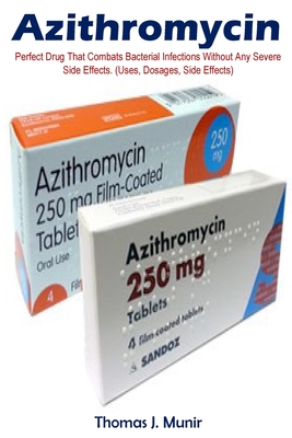 Azithromycin: Perfect Drug That Combats Bacterial Infections Without Any Severe Side Effects. (Uses, Dosages, Side Effects)