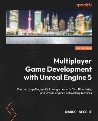 Multiplayer Game Development with Unreal Engine 5: Create compelling multiplayer games with C++, Blueprints, and Unreal Engine's networking features Cover Image