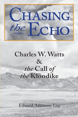 Chasing the Echo: Charles W. Watts and the Call of the Klondike Cover Image