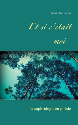 Et si c'était moi: La sophrologie en poésie By Marie Lumineau Cover Image