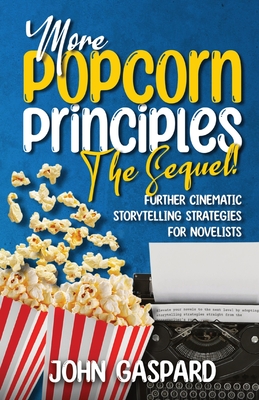 More Popcorn Principles: (Further Cinematic Storytelling Strategies for Novelists) (The Popcorn Principles #2)