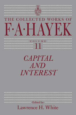 Capital and Interest (The Collected Works of F. A. Hayek #11) By F. A. Hayek, Lawrence H. White (Editor) Cover Image