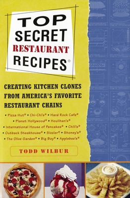 Top Secret Restaurant Recipes: Creating Kitchen Clones from America's Favorite Restaurant Chains: A Cookbook By Todd Wilbur Cover Image