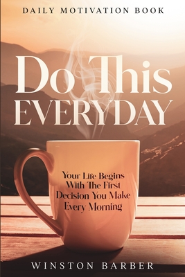 Daily Motivation: Do This Everyday - Your Life Begins With The First Decision You Make Every Morning cover