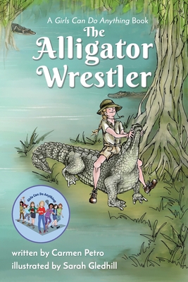 The Alligator Wrestler: A Girls Can Do Anything Book Cover Image