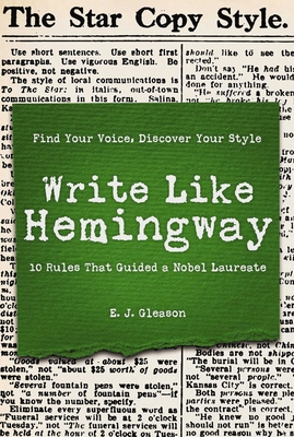 Write Like Hemingway: Find Your Voice, Discover Your Style Using the 10 Rules That Guided A Nobel Laureate By Ed Gleason Cover Image