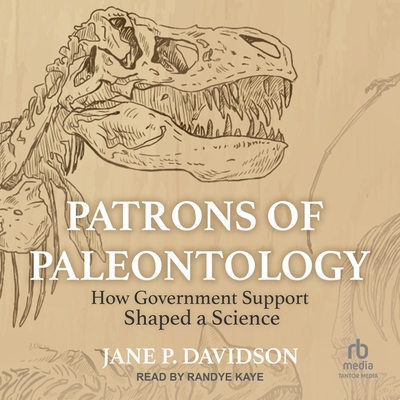 Patrons of Paleontology: How Government Support Shaped a Science By Jane P. Davidson, Randye Kaye (Read by) Cover Image