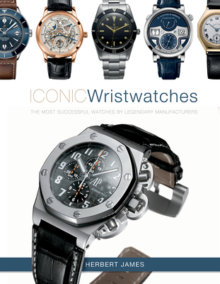 Iconic Wristwatches: The Most-Successful Watches by Legendary Manufacturers Cover Image