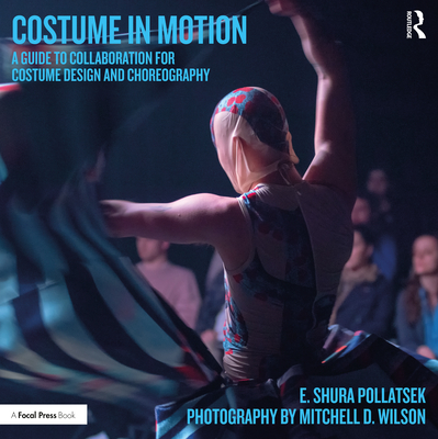 Costume in Motion: A Guide to Collaboration for Costume Design and Choreography By E. Shura Pollatsek Cover Image