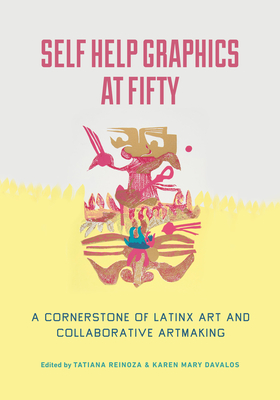 Self Help Graphics at Fifty: A Cornerstone of Latinx Art and Collaborative Artmaking Cover Image