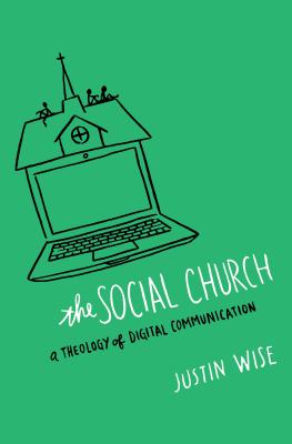 The Social Church: A Theology of Digital Communication By Justin Wise Cover Image