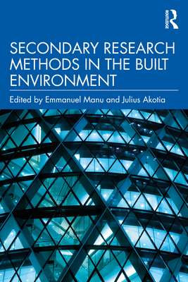 Secondary Research Methods in the Built Environment By Emmanuel Manu (Editor), Julius Akotia (Editor) Cover Image