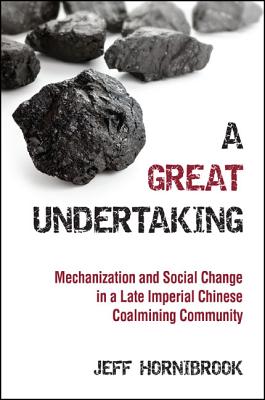 A Great Undertaking: Mechanization and Social Change in a Late Imperial Chinese Coalmining Community Cover Image