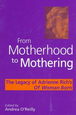 From Motherhood to Mothering: The Legacy of Adrienne Rich's of Woman Born By Andrea O'Reilly (Editor) Cover Image