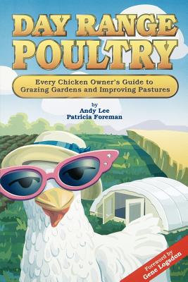 Day Range Poultry: Every Chicken Owner's Guide to Grazing Gardens and Improving Pastures
