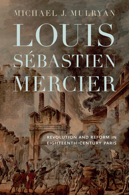 Louis Sébastien Mercier: Revolution and Reform in Eighteenth-Century Paris (Transits: Literature, Thought & Culture, 1650-1850) By Michael J. Mulryan Cover Image
