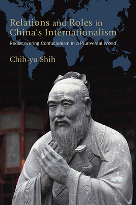 Relations and Roles in China's Internationalism: Rediscovering Confucianism in a Pluriversal World (Suny Series)