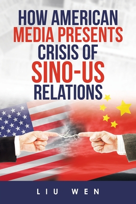 How American Media Presents Crisis of Sino-Us Relations By Liu Wen Cover Image