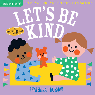 Indestructibles: Let's Be Kind (A First Book of Manners): Chew Proof · Rip Proof · Nontoxic · 100% Washable (Book for Babies, Newborn Books, Safe to Chew) By Ekaterina Trukhan (Illustrator), Amy Pixton (Created by) Cover Image