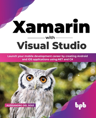 Xamarin with Visual Studio: Launch your mobile development career by creating Android and iOS applications using.NET and C# (English Edition) By Alessandro del Sole Cover Image
