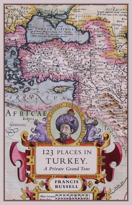 123 Places in Turkey: A Private Grand Tour By Francis Russell Cover Image