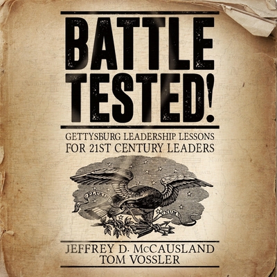 Battle Tested! Lib/E: Gettysburg Leadership Lessons for 21st Century Leaders By Walter Dixon (Read by), Jeffrey D. McCausland, Tom Vossler Cover Image