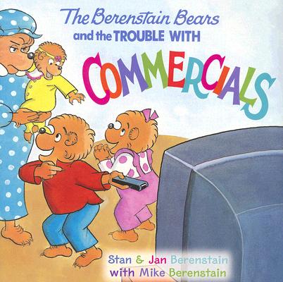 The Berenstain Bears and the Trouble with Commercials By Jan Berenstain, Jan Berenstain (Illustrator), Stan Berenstain, Mike Berenstain Cover Image