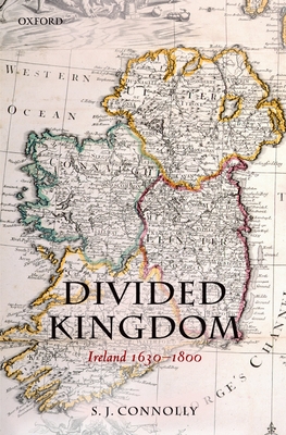 Divided Kingdom: Ireland 1630-1800 (Oxford History of Early Modern Europe)