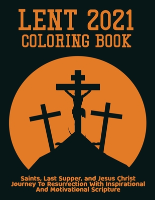 Download Lent 2021 Coloring Book Saints Last Supper And Jesus Christ Journey To Resurrection With Inspirational And Motivational Scripture Paperback Politics And Prose Bookstore