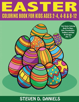 Easter Coloring Book For Kids Ages 2-4, 4-8 & 8-12: Cute Easter Coloring Book For Boys, Girls, Preschoolers, Toddlers and Kids Of All Ages. (Vol. 1) By Steven D. Daniels Cover Image
