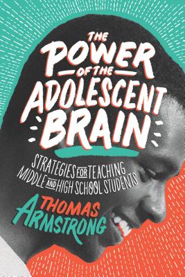 The Power of the Adolescent Brain: Strategies for Teaching Middle and High School Students Cover Image