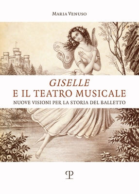 'Giselle' E Il Teatro Musicale: Nuove Visioni Per La Storia del Balletto By Maria Venuso Cover Image