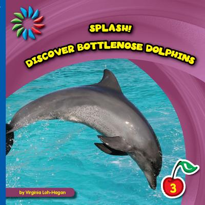 Discover Bottlenose Dolphins (21st Century Basic Skills Library: Splash!) By Virginia Loh-Hagan Cover Image