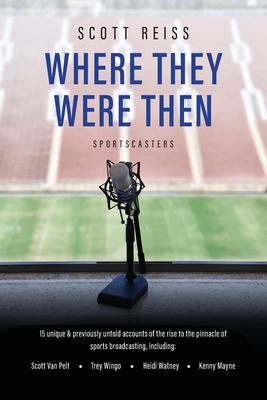 Where They Were Then: Sportscasters By Scott Reiss Cover Image