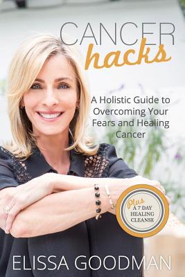 Cancer Hacks: A Holistic Guide to Overcoming your Fears and Healing Cancer Cover Image