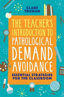 The Teacher's Introduction to Pathological Demand Avoidance: Essential Strategies for the Classroom Cover Image