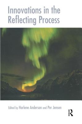 Innovations in the Reflecting Process: The Inspirations of Tom Andersen (Systemic Thinking and Practice) By Harlene Anderson (Editor), Per Jensen (Editor) Cover Image