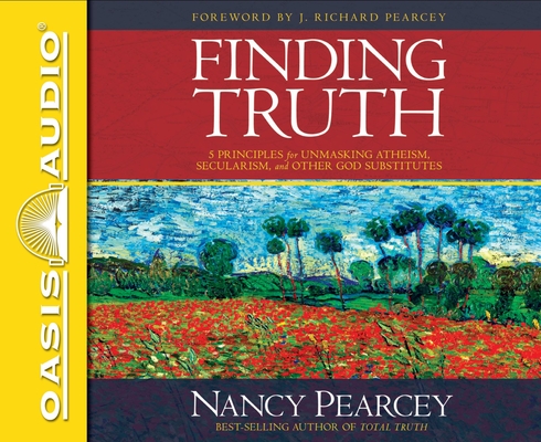 Finding Truth: 5 Principles for Unmasking Atheism, Secularism, and